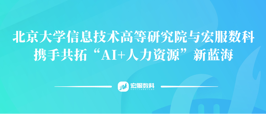 北大信研院与宏服数字科技携手 共拓“AI+人力资源”新蓝海