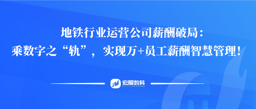 地鐵行業(yè)運(yùn)營(yíng)公司薪酬破局：乘數(shù)字之“軌”，實(shí)現(xiàn)萬(wàn)+員工薪酬智